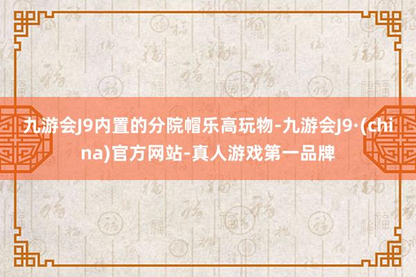 九游会J9内置的分院帽乐高玩物-九游会J9·(china)官方网站-真人游戏第一品牌