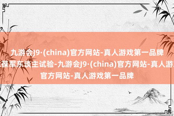 九游会J9·(china)官方网站-真人游戏第一品牌但愿人人永葆军东谈主试验-九游会J9·(china)官方网站-真人游戏第一品牌