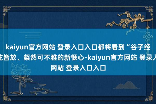 kaiyun官方网站 登录入口入口都将看到“谷子经济”百花皆放、粲然可不雅的新惬心-kaiyun官方网站 登录入口入口